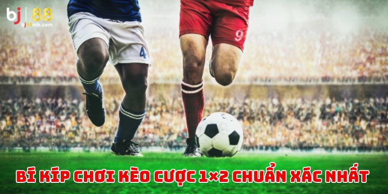 Bí kíp chơi kèo 1x2 chuẩn xác nhất tại BJ88